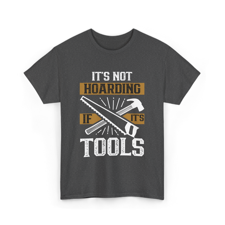 It's Not Hoarding Tools Carpenter T-Shirt - Dark Heather