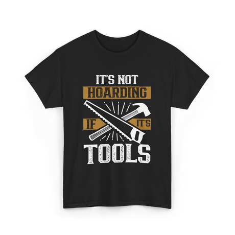 It's Not Hoarding Tools Carpenter T-Shirt - Black