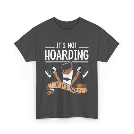 It's Not Hoarding Tools Carpenter T-Shirt - Dark Heather