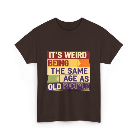 It's Weird Being Old People T-Shirt - Dark Chocolate