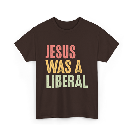 Jesus Was A Liberal T-Shirt - Dark Chocolate