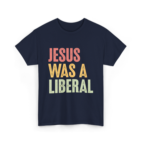 Jesus Was A Liberal T-Shirt - Navy