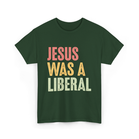 Jesus Was A Liberal T-Shirt - Forest Green