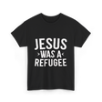 Jesus Was A Refugee T-Shirt - Black