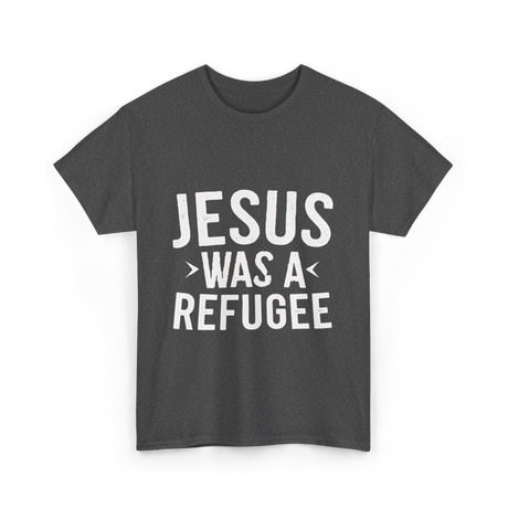 Jesus Was A Refugee T-Shirt - Dark Heather