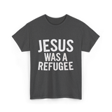 Jesus Was A Refugee T-Shirt - Dark Heather