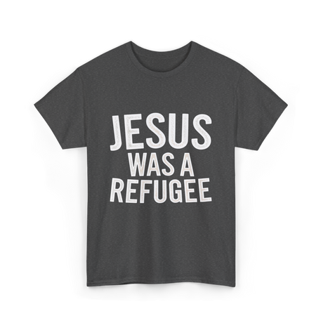 Jesus Was A Refugee T-Shirt - Dark Heather