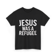 Jesus Was A Refugee T-Shirt - Black