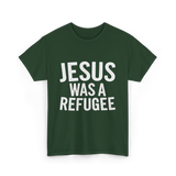 Jesus Was A Refugee T-Shirt - Forest Green