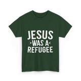 Jesus Was A Refugee T-Shirt - Forest Green