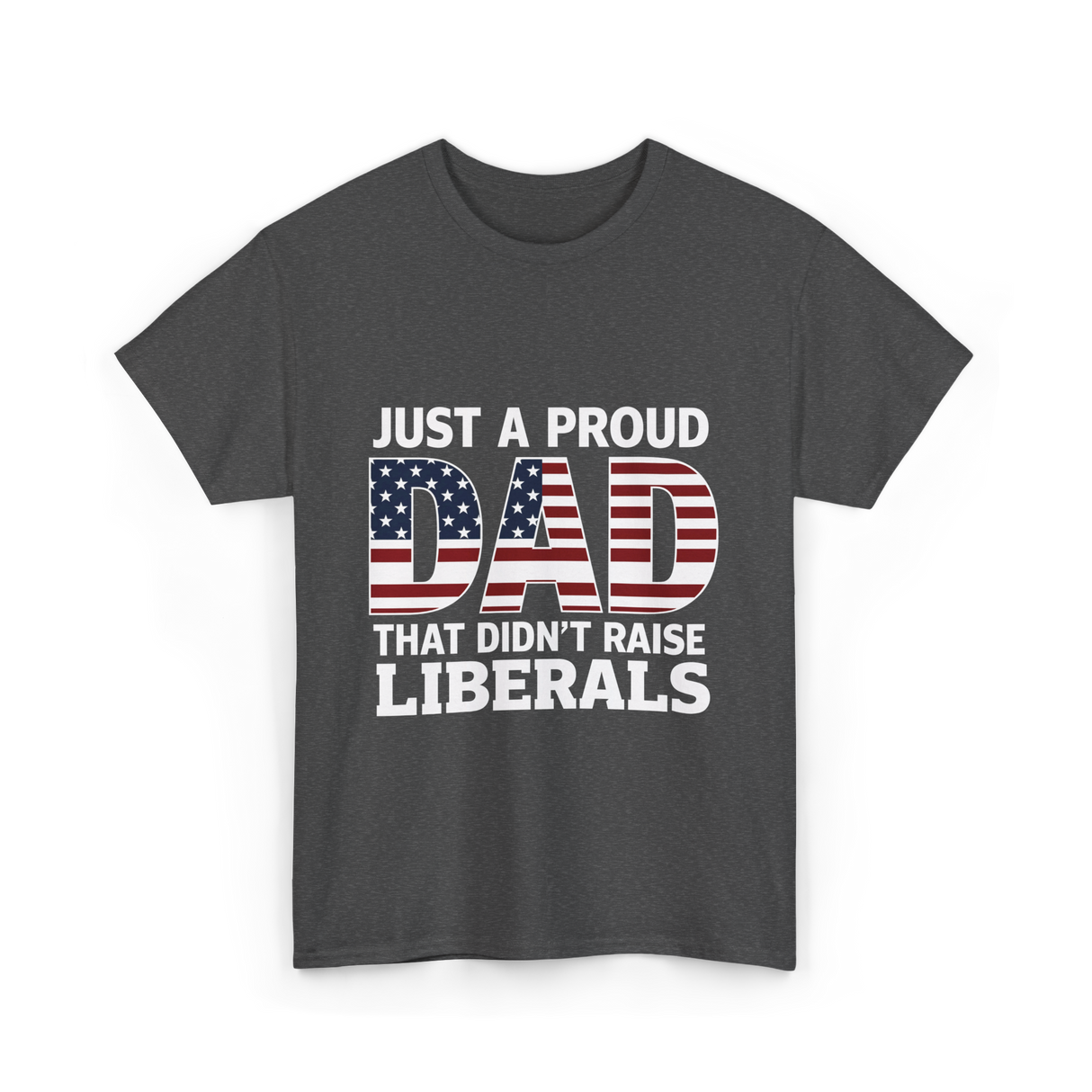 Just A Proud Dad Political T-Shirt - Dark Heather