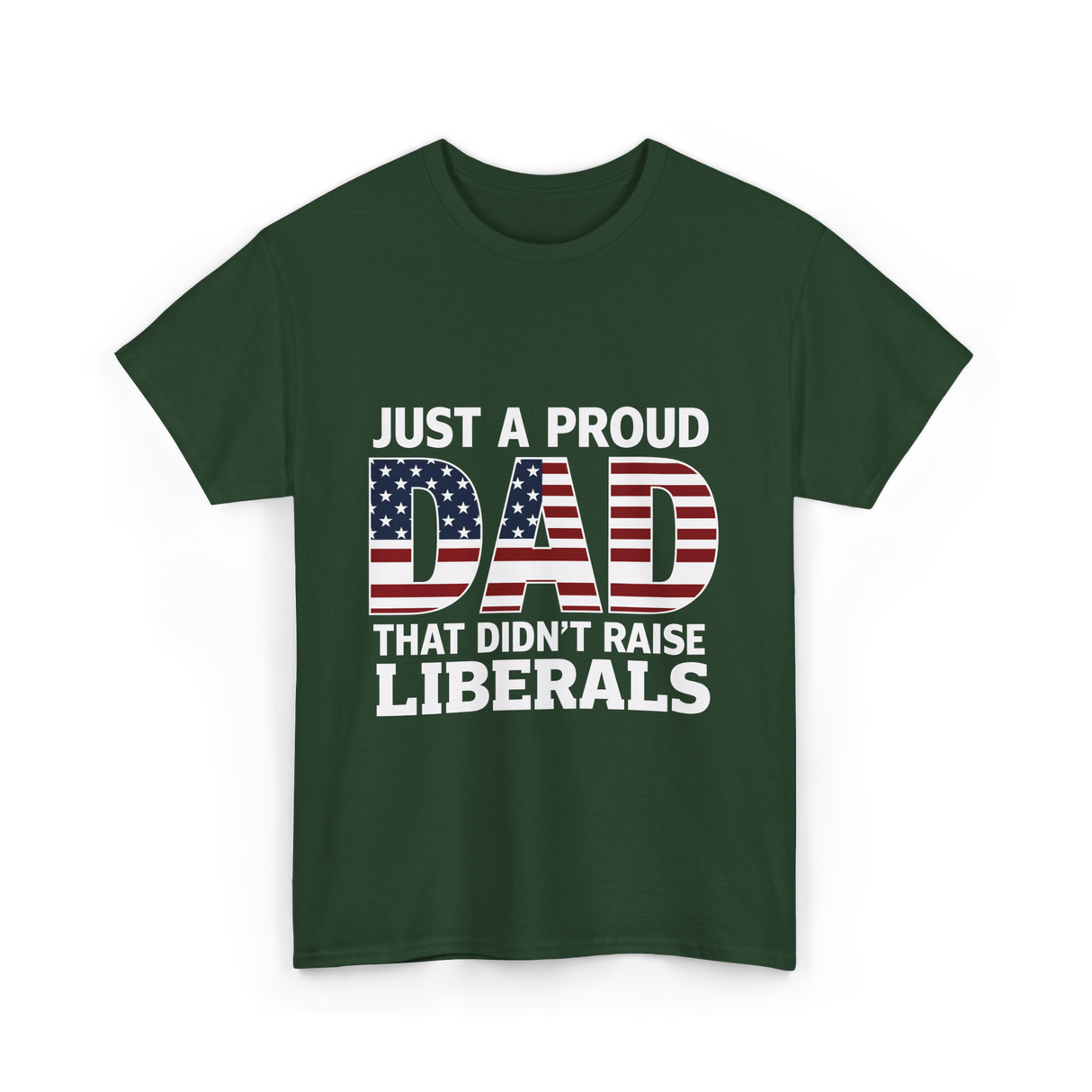 Just A Proud Dad Political T-Shirt - Forest Green