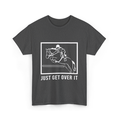 Just Get Over It Riding Horse T-Shirt - Dark Heather