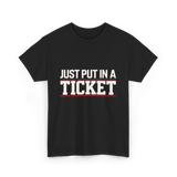 Just Put In A Ticket T-Shirt - Black