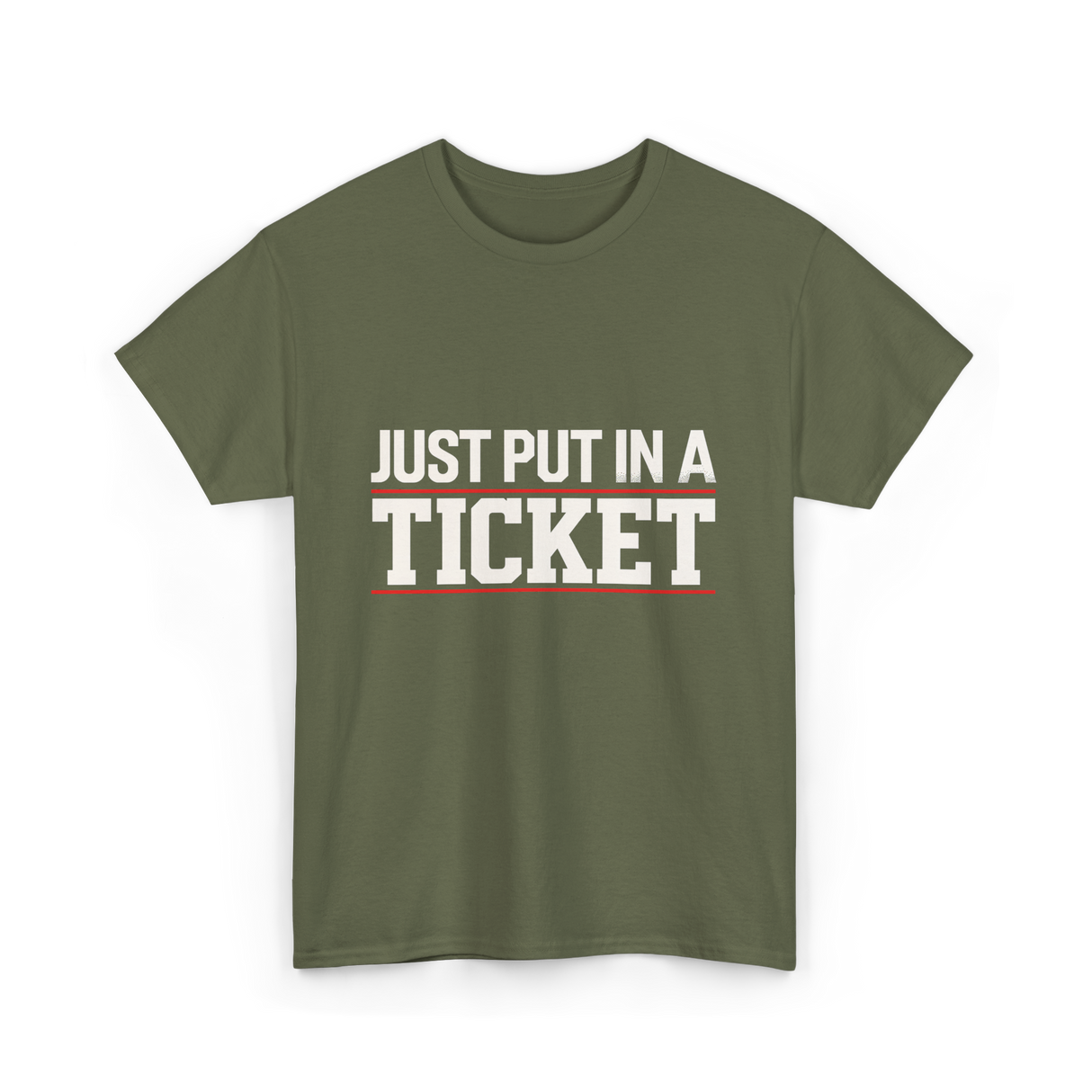 Just Put In A Ticket T-Shirt - Military Green