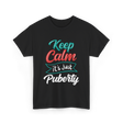 Keep Calm It's Just Puberty Adolescence T-Shirt - Black