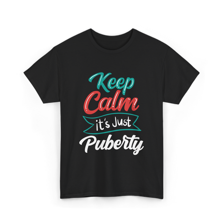 Keep Calm It's Just Puberty Adolescence T-Shirt - Black