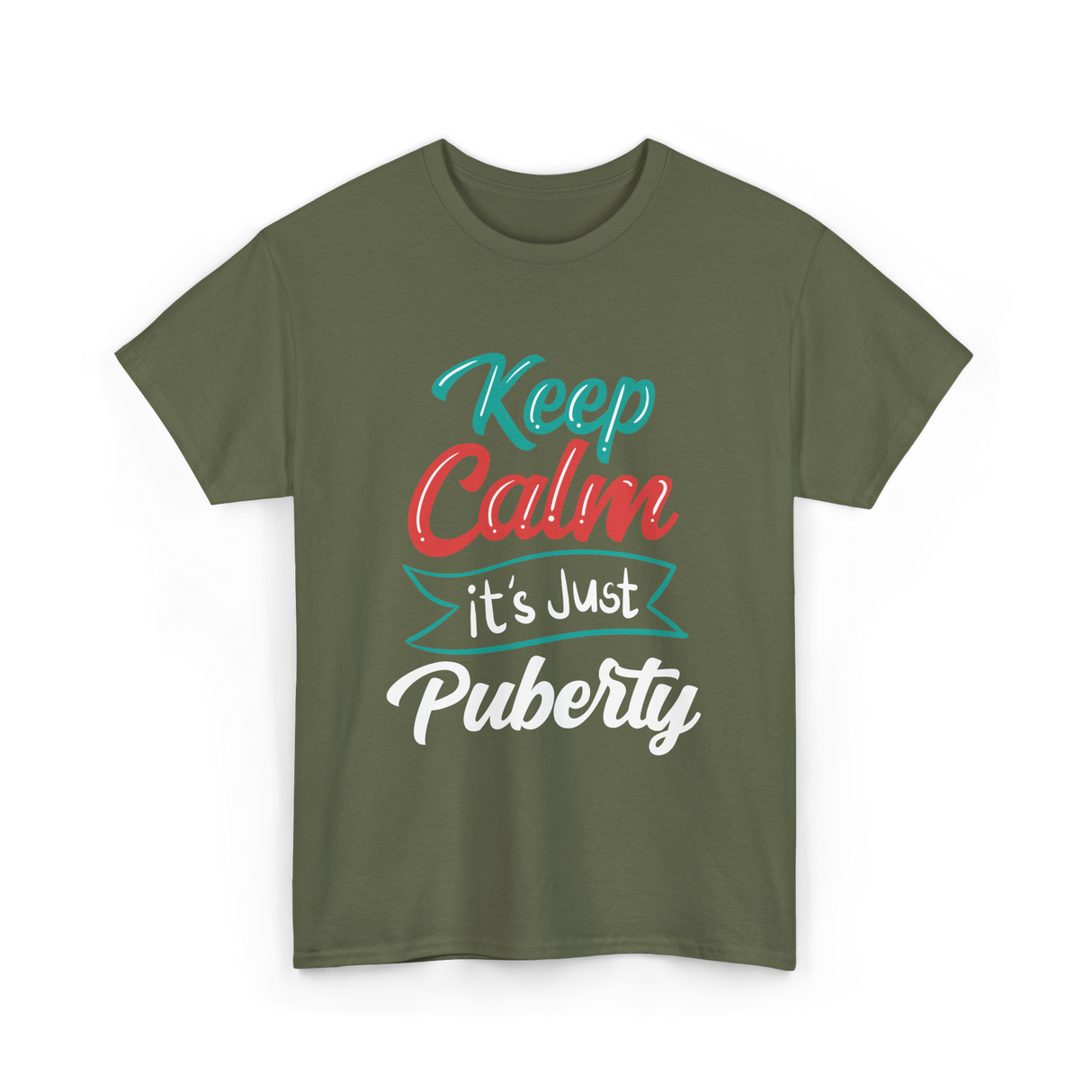 Keep Calm It's Just Puberty Adolescence T-Shirt - Military Green