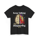 Keep Talking I'm Diagnosing Psychology T-Shirt - Black