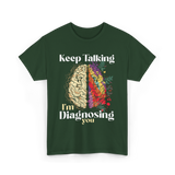 Keep Talking I'm Diagnosing Psychology T-Shirt - Forest Green