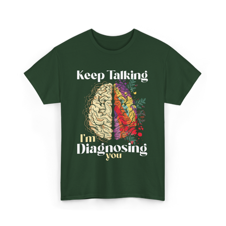 Keep Talking I'm Diagnosing Psychology T-Shirt - Forest Green