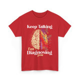 Keep Talking I'm Diagnosing Psychology T-Shirt - Red