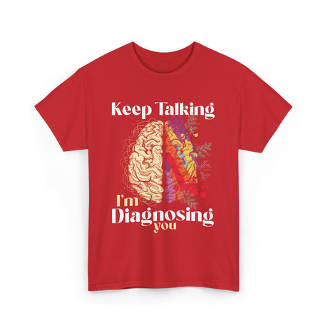 Keep Talking I'm Diagnosing Psychology T-Shirt - Red