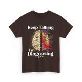 Keep Talking I'm Diagnosing Psychology T-Shirt - Dark Chocolate