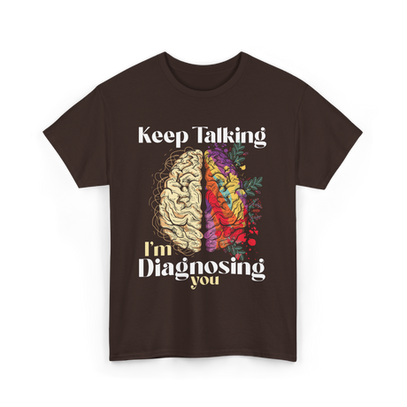 Keep Talking I'm Diagnosing Psychology T-Shirt - Dark Chocolate