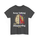 Keep Talking I'm Diagnosing Psychology T-Shirt - Dark Heather