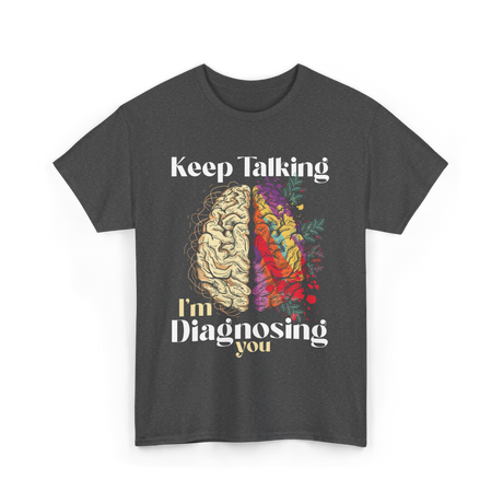 Keep Talking I'm Diagnosing Psychology T-Shirt - Dark Heather