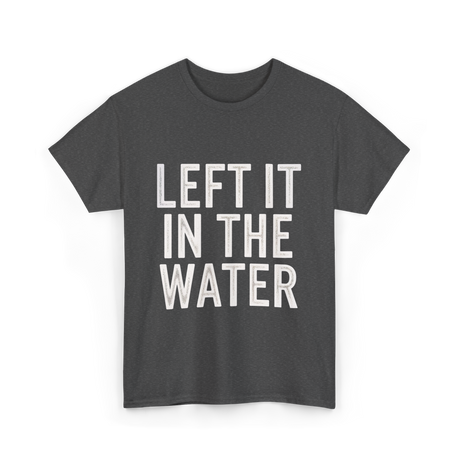 Left It In The Water Baptism Faith T-Shirt - Dark Heather