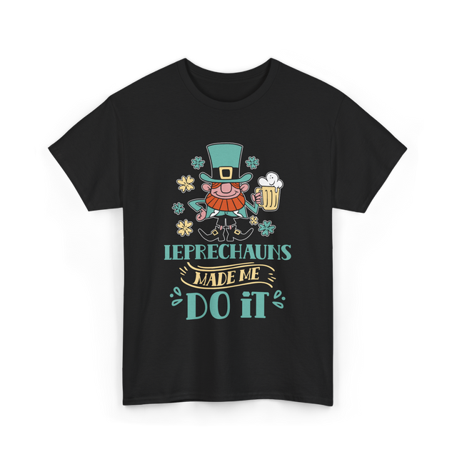 Leprechauns Made Me Do It St Patricks Day T-Shirt - Black