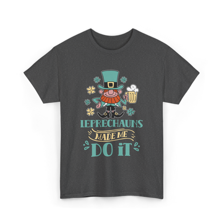 Leprechauns Made Me Do It St Patricks Day T-Shirt - Dark Heather