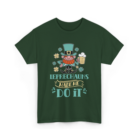 Leprechauns Made Me Do It St Patricks Day T-Shirt - Forest Green