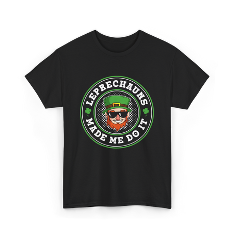 Leprechauns Made Me Do It St Patrick's Day T-Shirt - Black