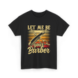 Let Me Be Your Barber T-Shirt - Black