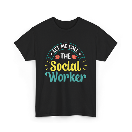 Let Me Call The Social Worker T-Shirt - Black