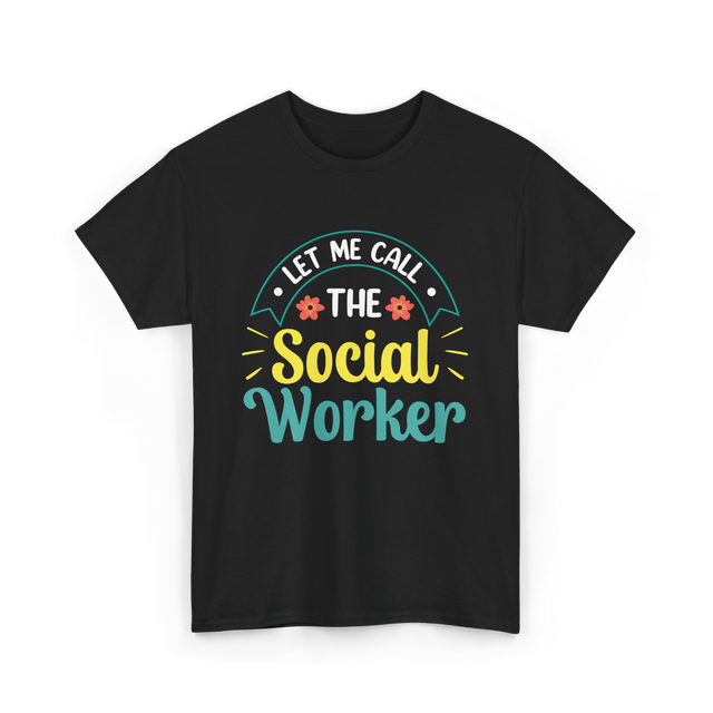 Let Me Call The Social Worker T-Shirt - Black