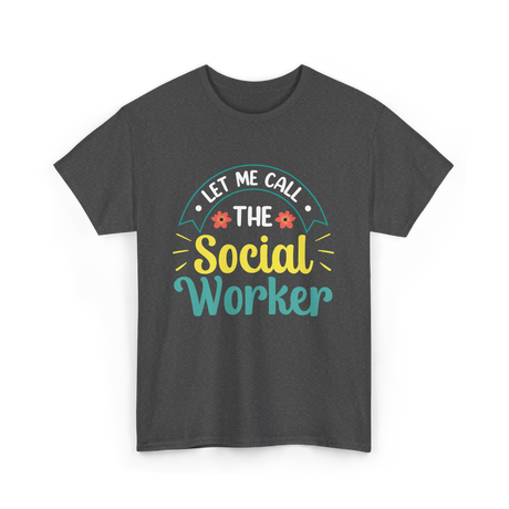 Let Me Call The Social Worker T-Shirt - Dark Heather