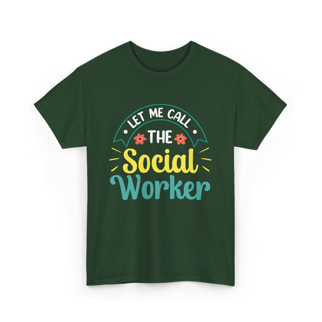 Let Me Call The Social Worker T-Shirt - Forest Green