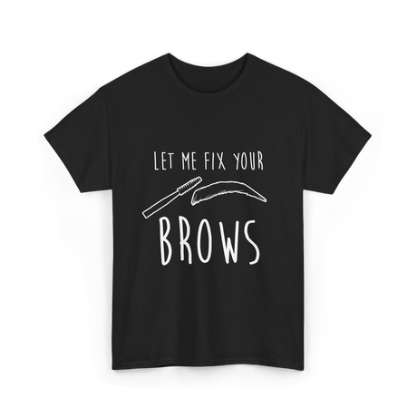 Let Me Fix Your Brows Eyebrow Artist T-Shirt - Black