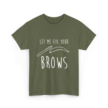 Let Me Fix Your Brows Eyebrow Artist T-Shirt - Military Green