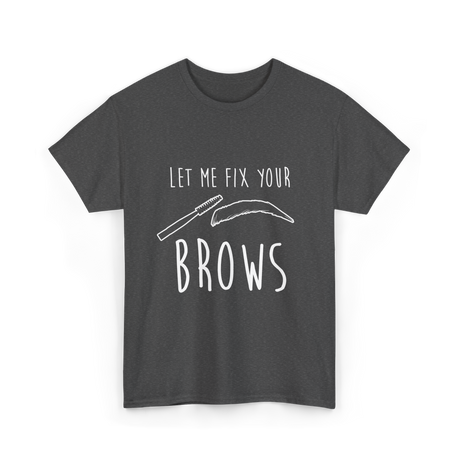 Let Me Fix Your Brows Eyebrow Artist T-Shirt - Dark Heather