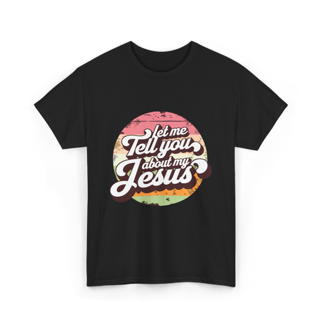 Let Me Tell You About My Jesus Christian T-Shirt - Black