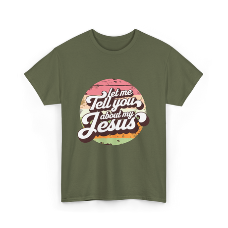 Let Me Tell You About My Jesus Christian T-Shirt - Military Green