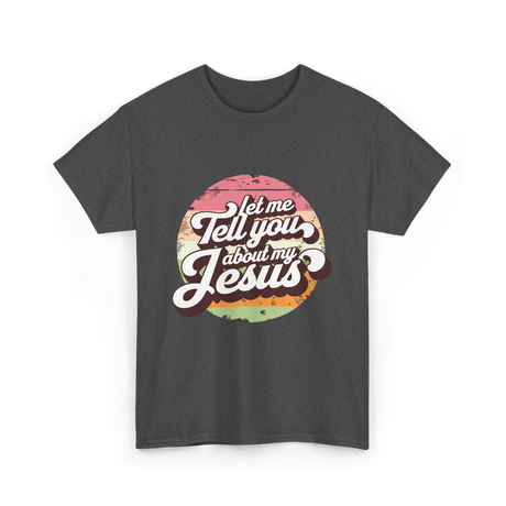 Let Me Tell You About My Jesus Christian T-Shirt - Dark Heather