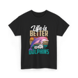 Life is Better Dolphins Dolphin Lover T-Shirt - Black