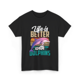 Life is Better Dolphins Dolphin Lover T-Shirt - Black