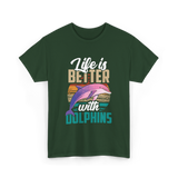 Life is Better Dolphins Dolphin Lover T-Shirt - Forest Green